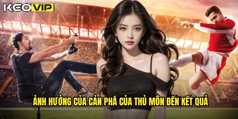 Ảnh hưởng của Cản phá của thủ môn đến kết quả