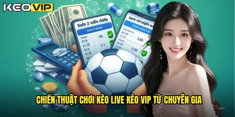 Chiến thuật chơi Kèo live Kèo vip từ chuyên gia