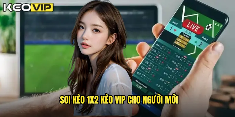 Soi kèo 1X2 Kèo Vip cho người mới