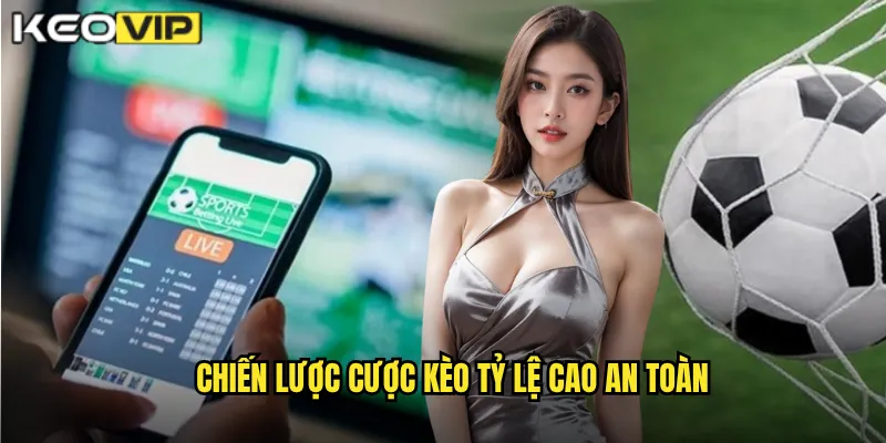 Chiến lược cược kèo tỷ lệ cao an toàn