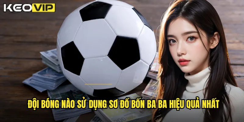 Đội bóng nào sử dụng Sơ đồ bốn ba ba hiệu quả nhất